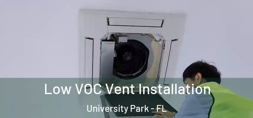  Low VOC Vent Installation University Park - FL