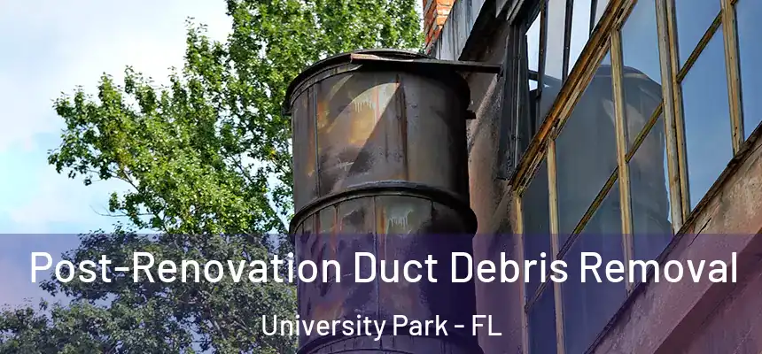 Post-Renovation Duct Debris Removal University Park - FL
